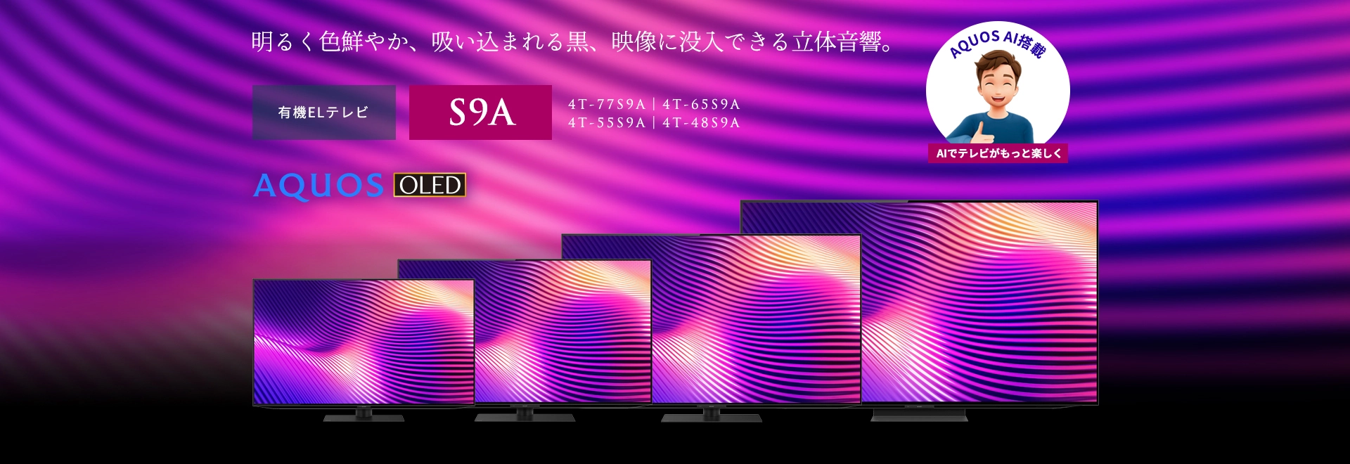 明るく色鮮やか、吸い込まれる黒、映像に没入できる立体音響。有機ELテレビ S9Aラインのページにリンクします。