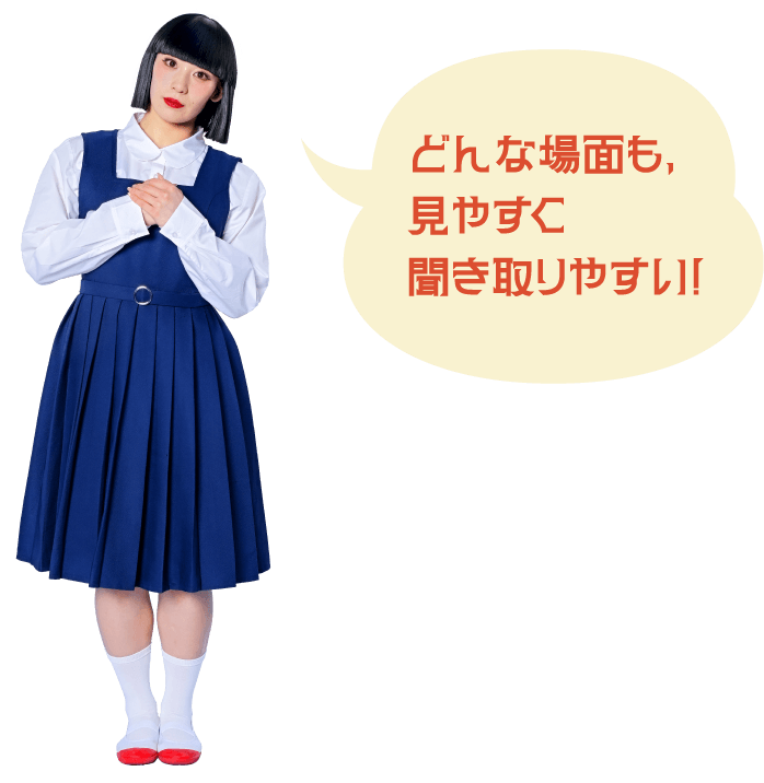 どんな場面も、見やすく聞き取りやすい！
