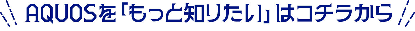 AQUOSを「もっとしりたい」はコチラから