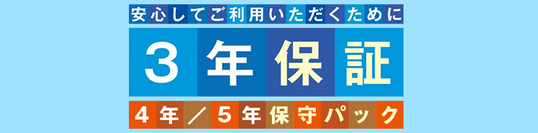 安心してご利用いただくために 3年保証 4年／5年保守パック