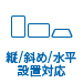縦／斜め／水平設置対応