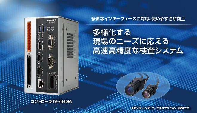 多彩なインターフェースに対応、使いやすさが向上　多様化する現場のニーズに応える高速高精度な検査システム　コントローラ IV-S340M　カメラ、レンズ、ケーブルはオプション（別売）です。