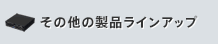 その他の製品ラインアップ