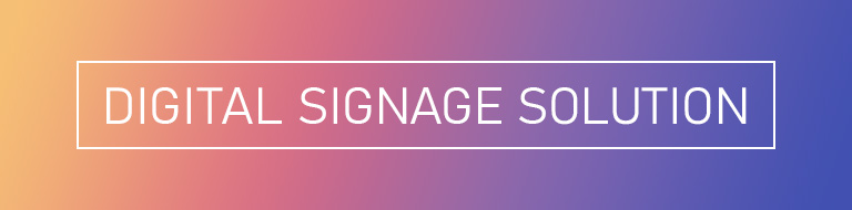 DIGITAL SIGNAGE SOLUTION