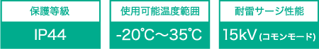 保護等級はIP44、使用可能温度範囲は-20℃～35℃、耐震サージ性能は15kV（コモンモード）
