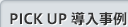 PICK UP 導入事例