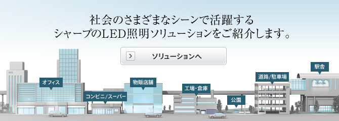 社会のさまざまなシーンで活躍する シャープのLED照明ソリューションをご紹介します。
