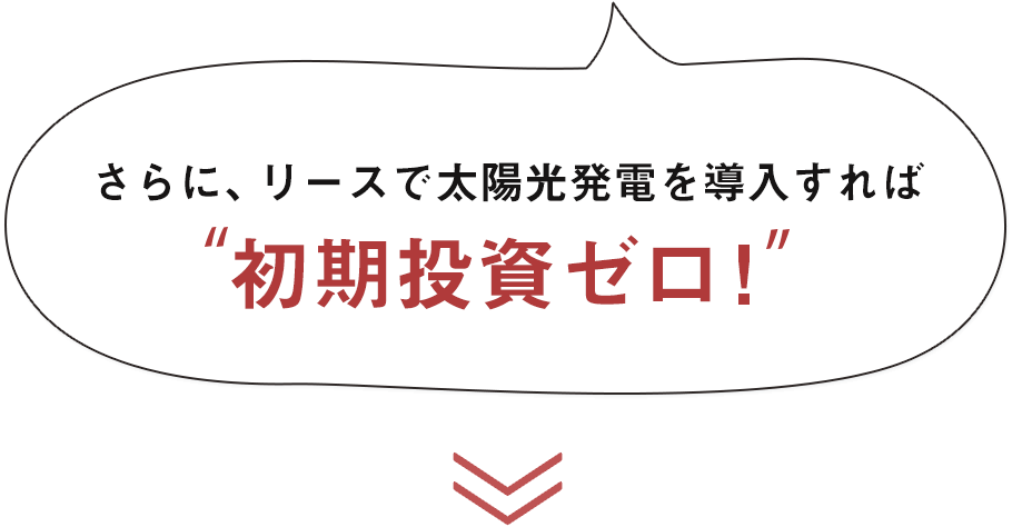 さらに、リースで太陽光発電を導入すれば“初期投資ゼロ！”