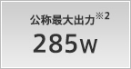 公称最大出力 285W
