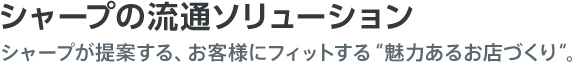 シャープの流通ソリューション | シャープが提案する、お客様にフィットする”魅力あるお店づくり”。