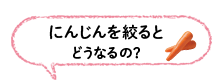 にんじんを絞るとどうなるの？