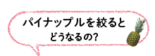 パイナップルを絞るとどうなるの？