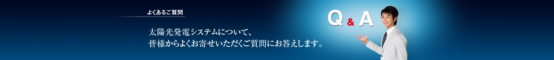 よくあるご質問／太陽光発電システムについて、皆様からよくお寄せいただくご質問にお答えします。