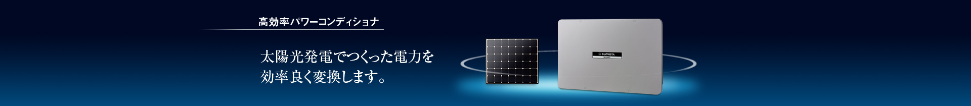 高効率パワーコンディショナ／太陽光発電でつくった電力を効率良く変換します。