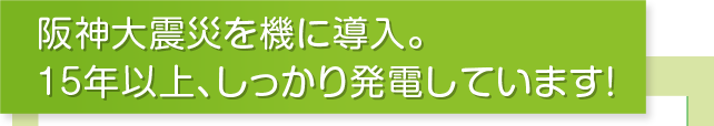 阪神大震災を機に導入。15年以上、しっかり発電しています!