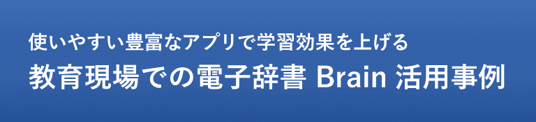 使いやすい豊富なアプリで学習効果を上げる教育現場での電子辞書 Brain活用事例