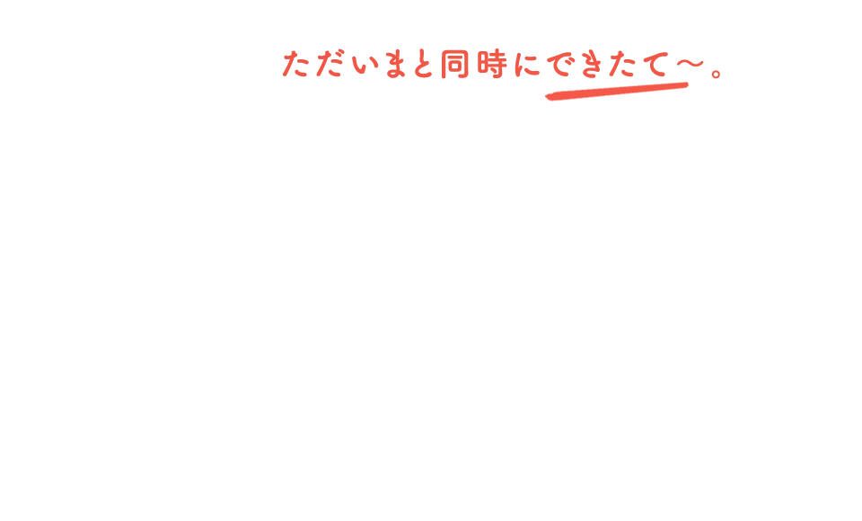 ただいまと同時にできたて〜