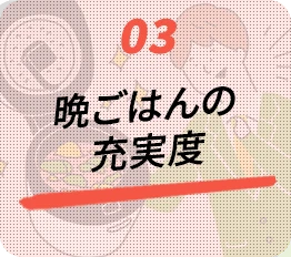 03.晩ごはんの充実度