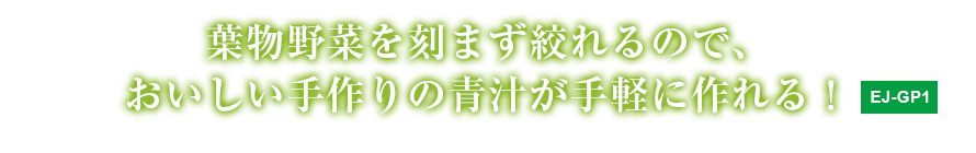 葉物野菜を刻まず絞れるので、おいしい青汁が手軽に作れる！