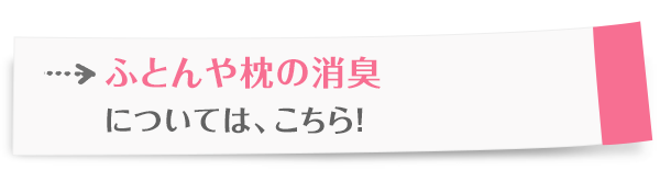 ふとんや枕の消臭については、こちら！