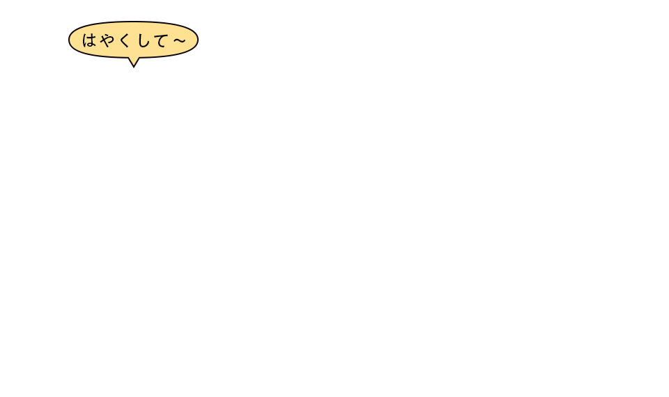 はやくして~