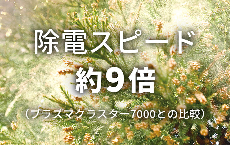 除電スピードは約9倍(プラズマクラスター7000との比較)