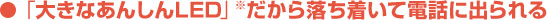 「大きなあんしんLED」※だから落ち着いて電話に出られる