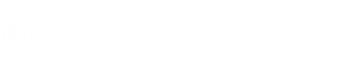 画面を縦向きにしてください