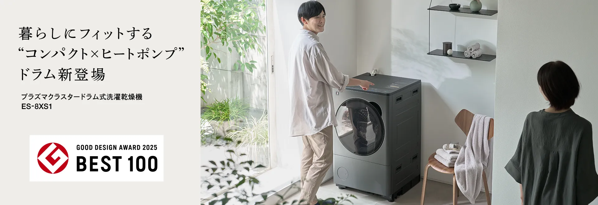 暮らしにフィットする“コンパクト×ヒートポンプ”ドラム新登場 プラズマクラスタードラム式洗濯乾燥機 ES-8XS1の製品ページへリンクします。