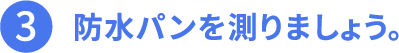 その3、防水パンを測りましょう。