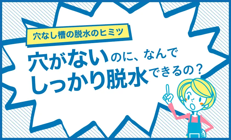 穴なし槽の脱水のヒミツ