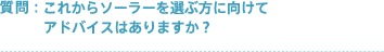 質問:これからソーラーを選ぶ方に向けてアドバイスはありますか?