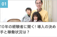 01 10年の経験者に聞く!導入の決め手と稼働状況は?