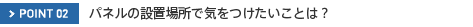 POINT02�@�p�l���̐ݒu�ꏊ�ŋC�����������Ƃ́H