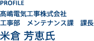 嶋電気工事株式会社 工事部 メンテナンス課 課長 米倉 芳恵氏