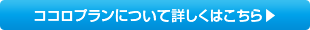 ココロプランについて詳しくはこちら▶