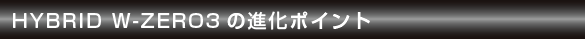 HYBRID W-ZERO3�̐i���̃|�C���g