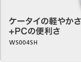 �P�[�^�C�̌y�₩�� +PC�֗̕��� WS004SH